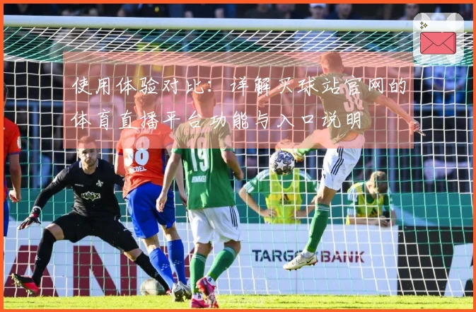 使用体验对比：详解买球站官网的体育直播平台功能与入口说明